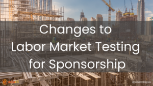 Changes to Labor Market Testing for Sponsorship