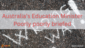 Australia’s Education Minister Poorly poorly briefed