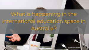 What is happening in the international education space in Australia