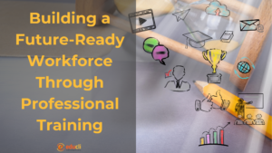 Building a Future-Ready Workforce Through Professional Training