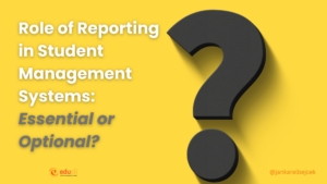 Role of Reporting in Student Management Systems: Essential or Optional?