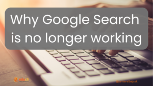 Why Google Search is No Longer Working