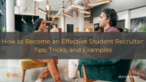 How to Become an Effective Student Recruiter: Tips, Tricks, and Examples