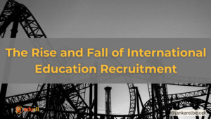 The Rise and Fall of International Education Recruitment